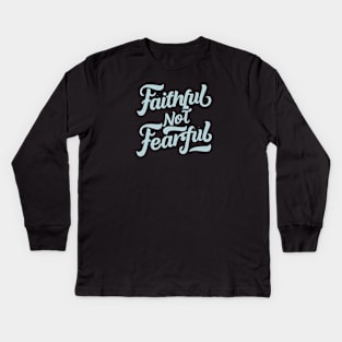 faithful not fearful Kids Long Sleeve T-Shirt